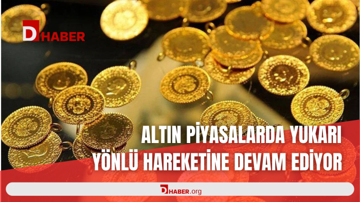 ALTIN PİYASALARDA YUKARI YÖNLÜ HAREKETİNE DEVAM EDİYOR